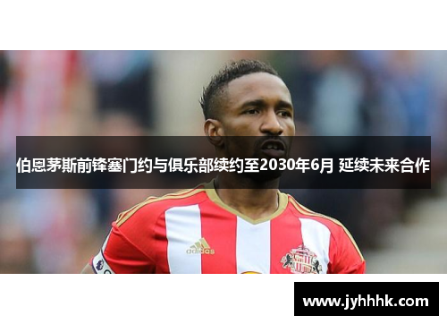 伯恩茅斯前锋塞门约与俱乐部续约至2030年6月 延续未来合作